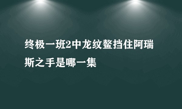 终极一班2中龙纹鳌挡住阿瑞斯之手是哪一集