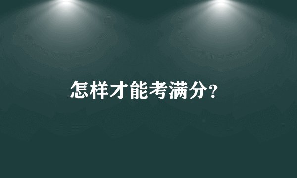 怎样才能考满分？
