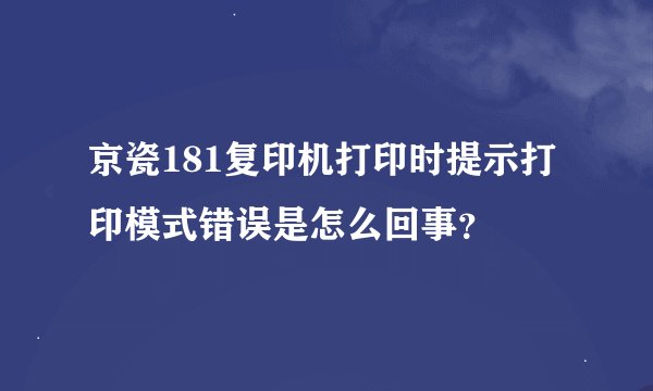 京瓷181复印机打印时提示打印模式错误是怎么回事？