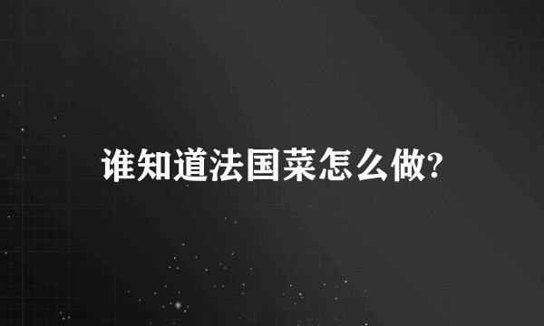 谁知道法国菜怎么做?