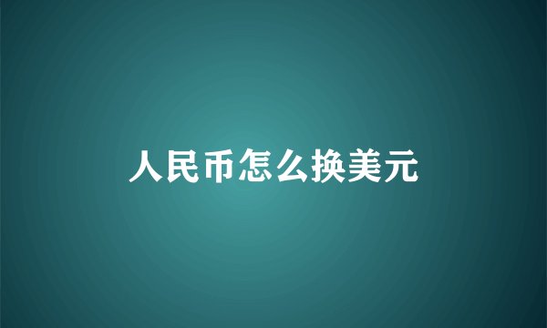 人民币怎么换美元