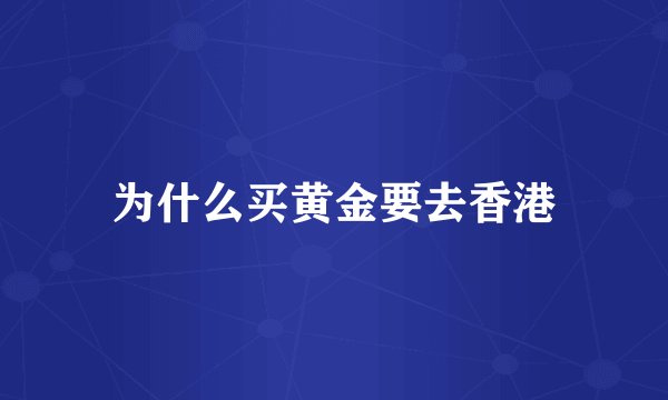 为什么买黄金要去香港