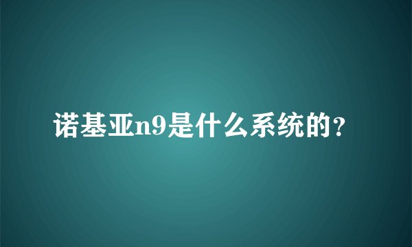 诺基亚n9是什么系统的？