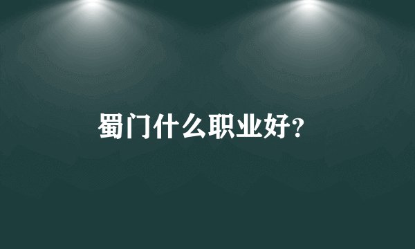 蜀门什么职业好？