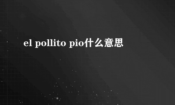 el pollito pio什么意思