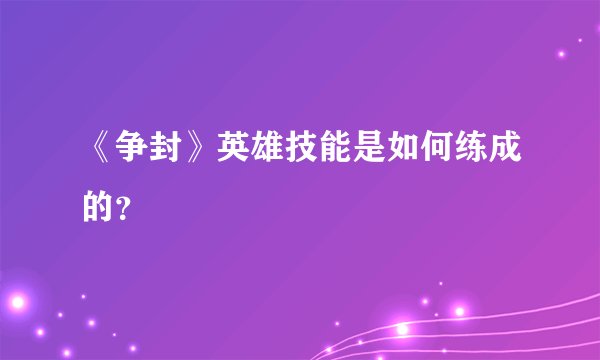 《争封》英雄技能是如何练成的？