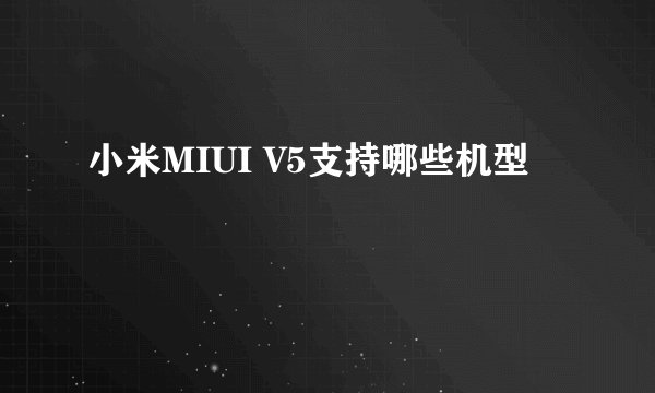 小米MIUI V5支持哪些机型