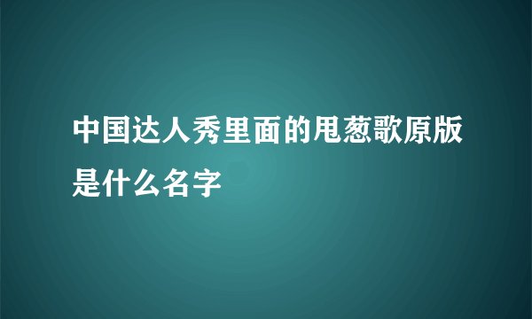 中国达人秀里面的甩葱歌原版是什么名字