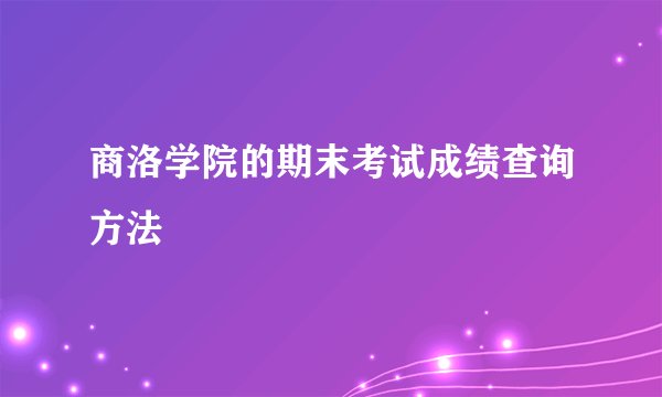 商洛学院的期末考试成绩查询方法