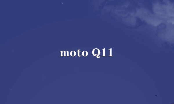 moto Q11