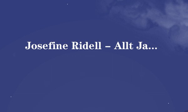 Josefine Ridell - Allt Jag Vill Ha 的英文歌词
