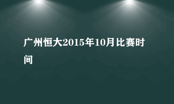 广州恒大2015年10月比赛时间