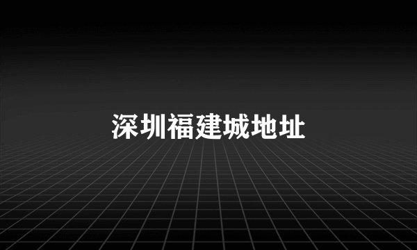 深圳福建城地址