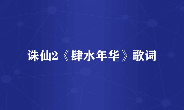 诛仙2《肆水年华》歌词