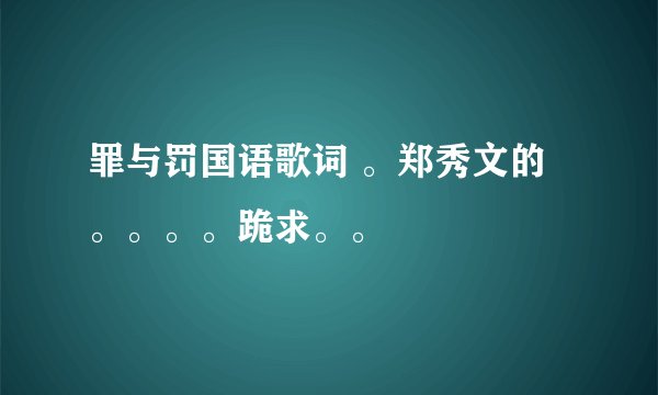 罪与罚国语歌词 。郑秀文的。。。。跪求。。