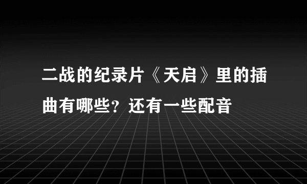 二战的纪录片《天启》里的插曲有哪些？还有一些配音