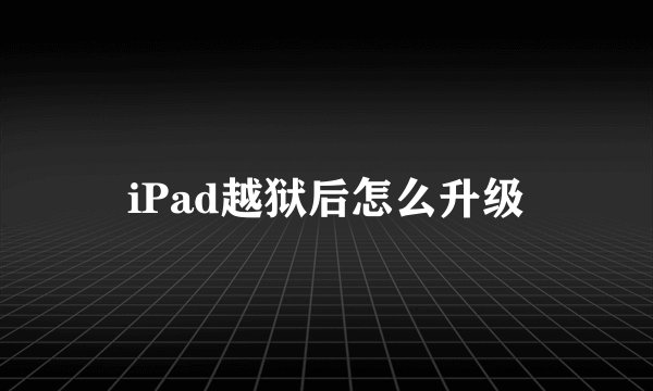iPad越狱后怎么升级