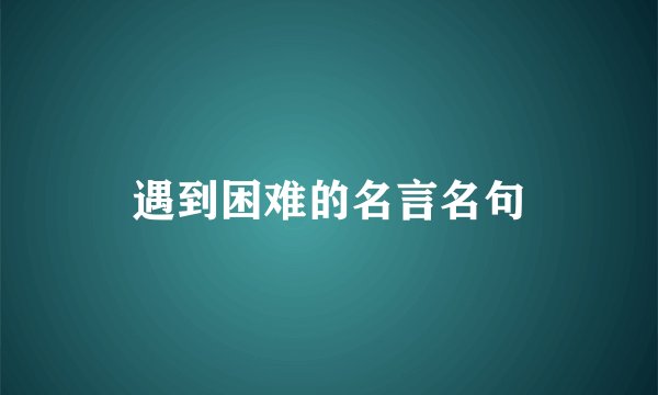 遇到困难的名言名句