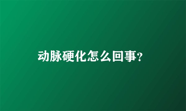动脉硬化怎么回事？