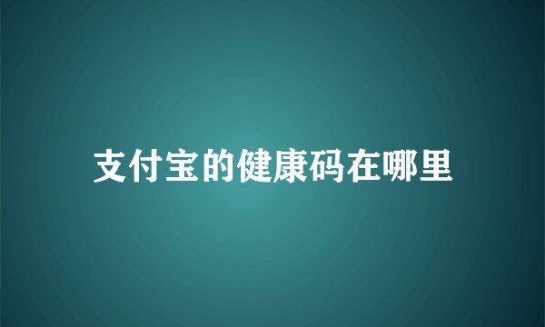 支付宝的健康码在哪里