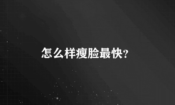 怎么样瘦脸最快？