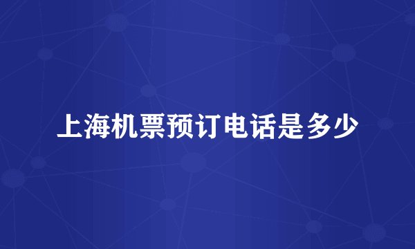 上海机票预订电话是多少