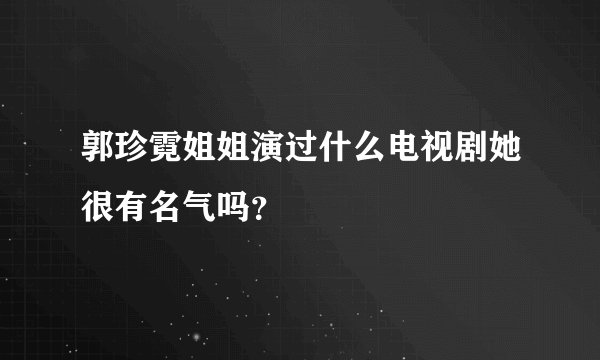 郭珍霓姐姐演过什么电视剧她很有名气吗？