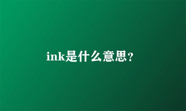 ink是什么意思？
