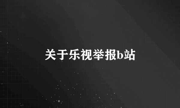 关于乐视举报b站