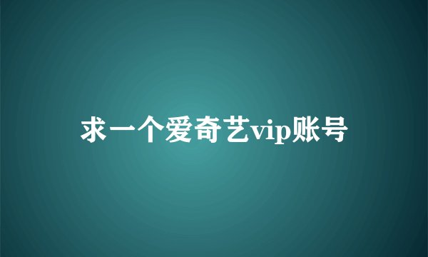 求一个爱奇艺vip账号