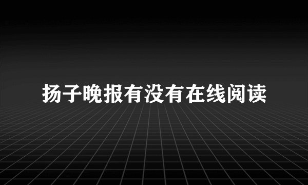 扬子晚报有没有在线阅读