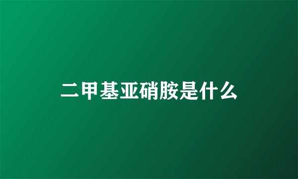 二甲基亚硝胺是什么