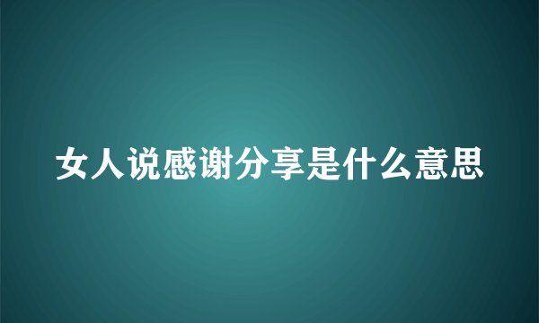 女人说感谢分享是什么意思