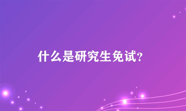什么是研究生免试？