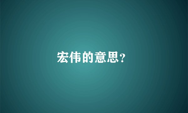 宏伟的意思？