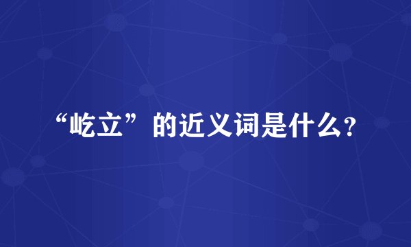 “屹立”的近义词是什么？