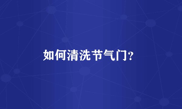 如何清洗节气门？