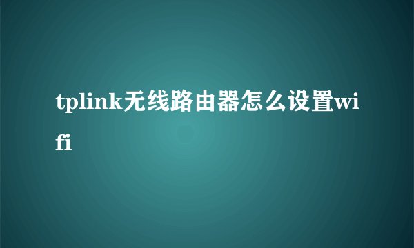tplink无线路由器怎么设置wifi