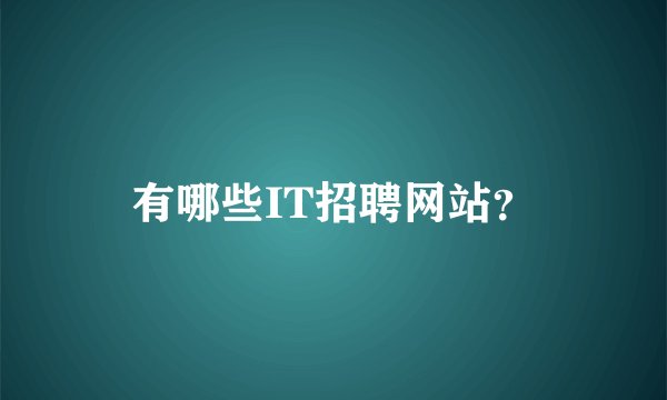 有哪些IT招聘网站？