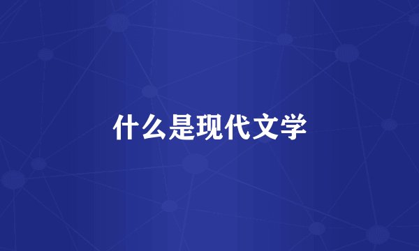 什么是现代文学