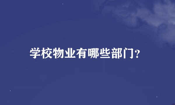 学校物业有哪些部门？