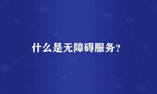 什么是无障碍服务？
