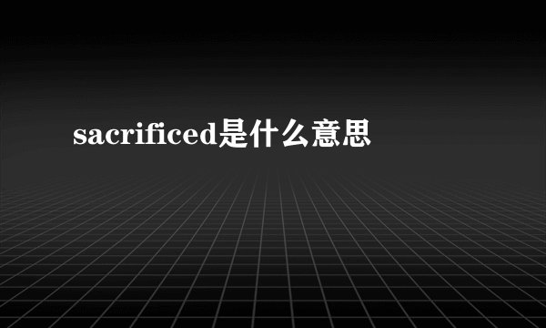sacrificed是什么意思
