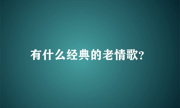 有什么经典的老情歌？