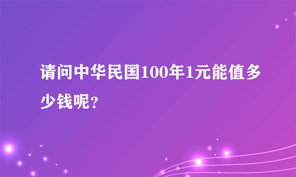 请问中华民国100年1元能值多少钱呢？