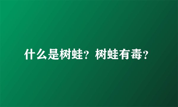 什么是树蛙？树蛙有毒？