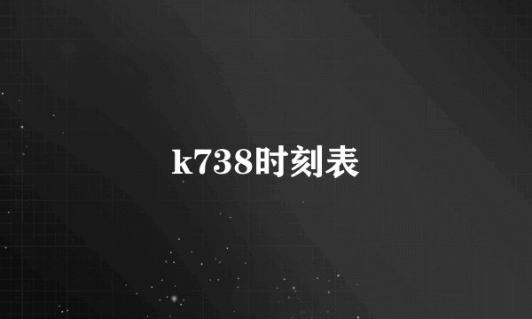 k738时刻表