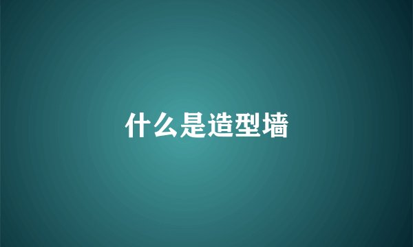 什么是造型墙