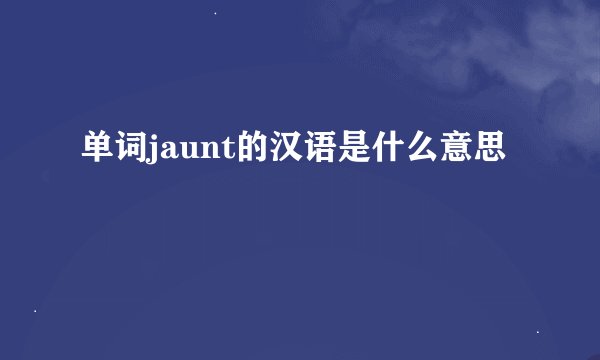 单词jaunt的汉语是什么意思
