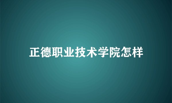 正德职业技术学院怎样